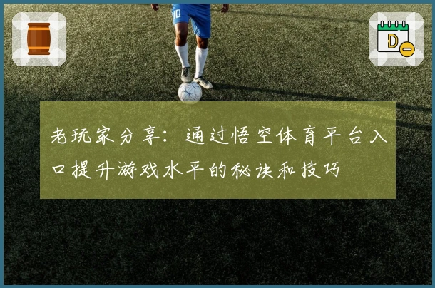 老玩家分享：通过悟空体育平台入口提升游戏水平的秘诀和技巧